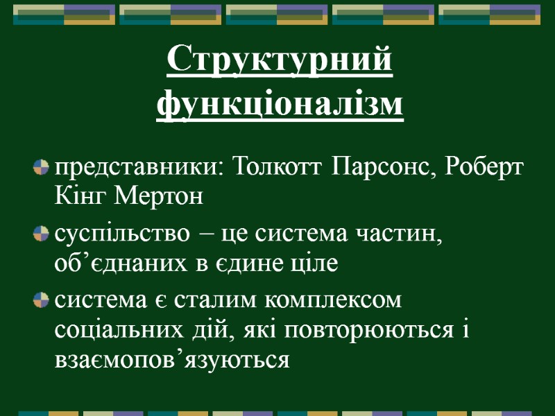 Структурний функціоналізм  представники: Толкотт Парсонс, Роберт Кінг Мертон суспільство – це система частин,